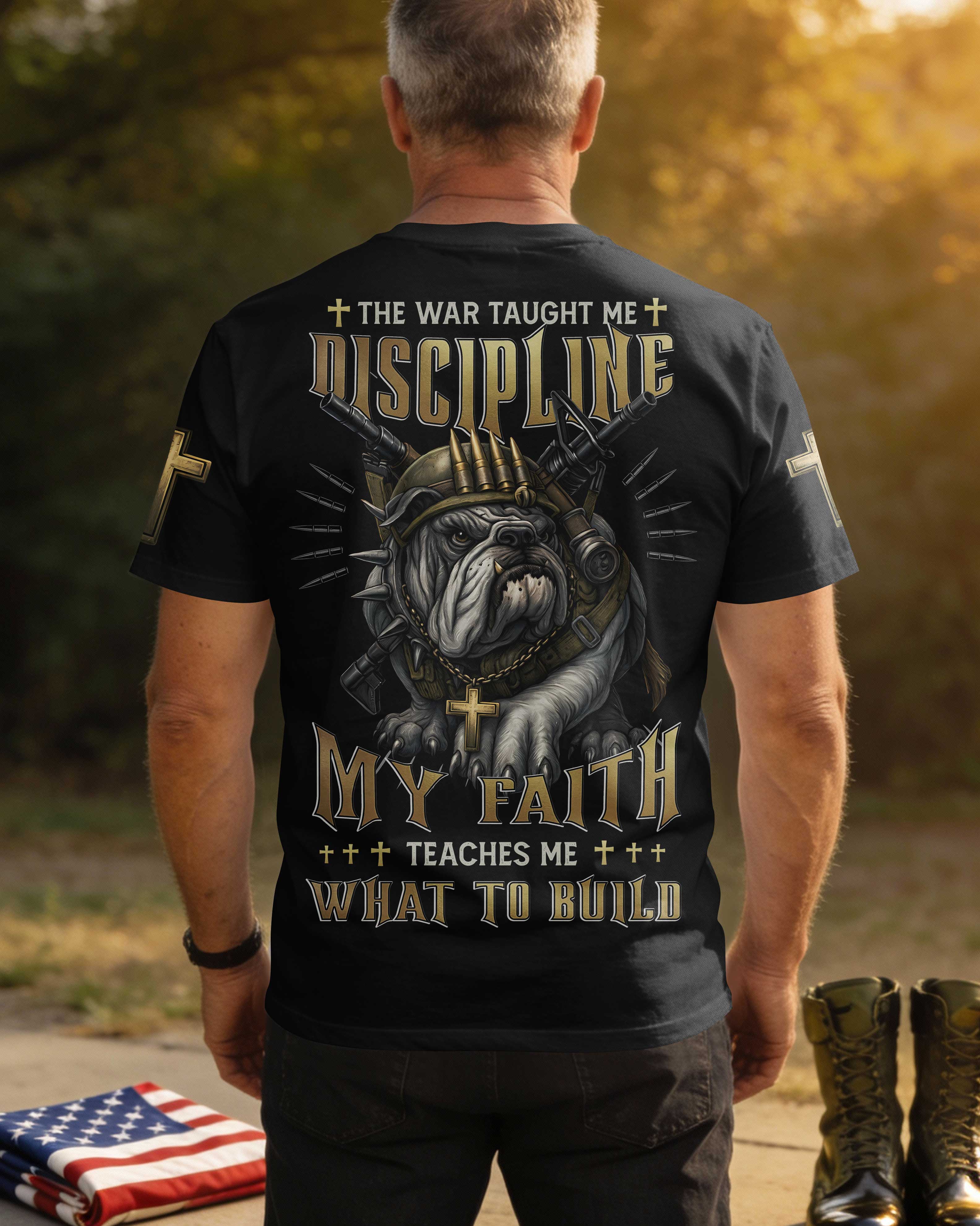 Der Krieg lehrte mich Disziplin, mein Glaube lehrt mich, was ich aufbauen soll T-Shirt