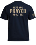 Have You Prayed About It? T-Shirt (Back)
